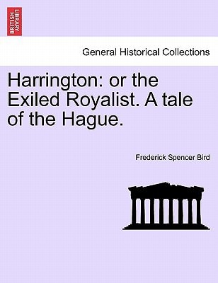 Harrington: or the Exiled Royalist. A tale of the Hague.