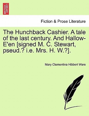 The Hunchback Cashier. A tale of the last century. And Hallow-E'en [signed M. C. Stewart, pseud.? i.e. Mrs. H. W.?].