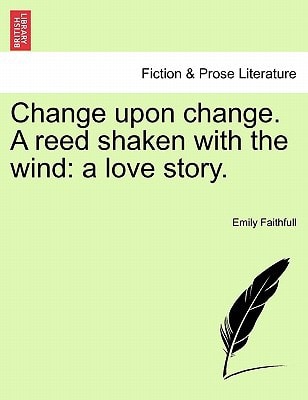 Change upon change. A reed shaken with the wind: a love story.