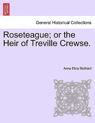 Roseteague; or the Heir of Treville Crewse.