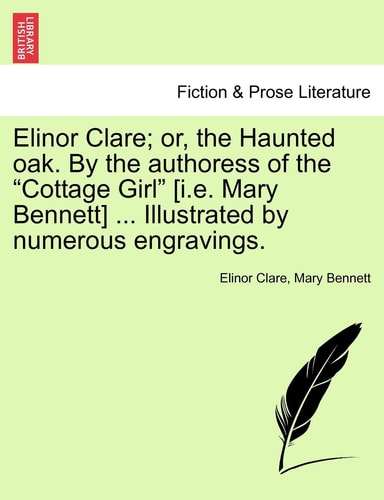 Elinor Clare; or, the Haunted oak. By the authoress of the "Cottage Girl" [i.e. Mary Bennett] ... Illustrated by numerous engravings.