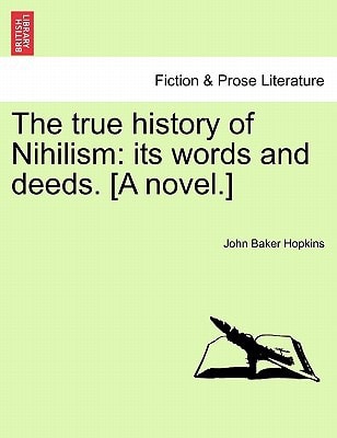 The true history of Nihilism: its words and deeds. [A novel.]