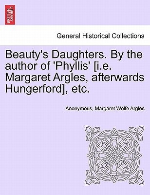 Beauty's Daughters. By the author of 'Phyllis' [i.e. Margaret Argles, afterwards Hungerford], etc.