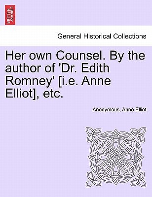 Her own Counsel. By the author of 'Dr. Edith Romney' [i.e. Anne Elliot], etc.