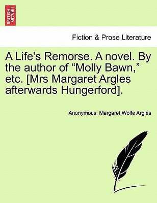 A Life's Remorse. A novel. By the author of "Molly Bawn," etc. [Mrs Margaret Argles afterwards Hungerford].