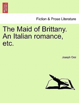 The Maid of Brittany. an Italian Romance, Etc.