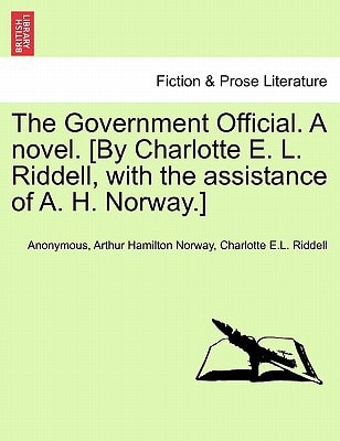 The Government Official. A novel. [By Charlotte E. L. Riddell, with the assistance of A. H. Norway.]