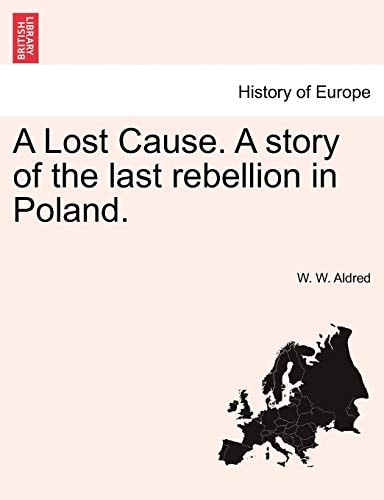 A Lost Cause. A story of the last rebellion in Poland.