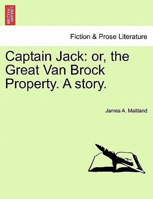 Captain Jack: or, the Great Van Brock Property. A story.
