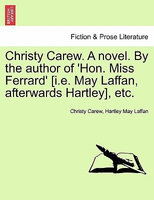 Christy Carew. A novel. By the author of 'Hon. Miss Ferrard' [i.e. May Laffan, afterwards Hartley], etc.