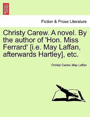 Christy Carew. A novel. By the author of 'Hon. Miss Ferrard' [i.e. May Laffan, afterwards Hartley], etc. Vol. III.