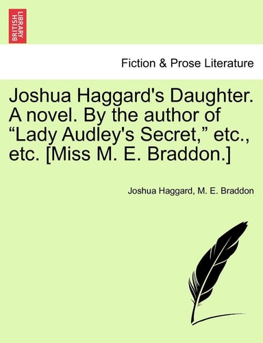 Joshua Haggard's Daughter. a Novel. by the Author of "Lady Audley's Secret," Etc., Etc. [Miss M. E. Braddon.]