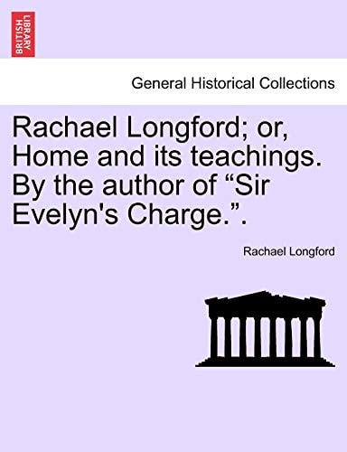Rachael Longford; or, Home and its teachings. By the author of "Sir Evelyn's Charge.".
