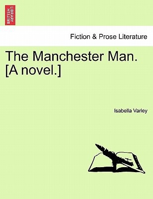 The Manchester Man. [A novel.]