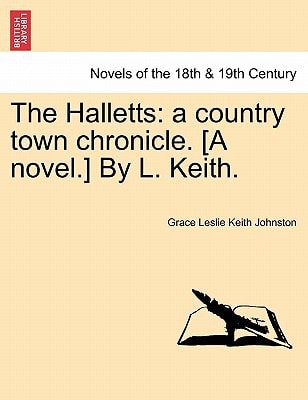 The Halletts: A Country Town Chronicle. [A Novel.] by L. Keith.