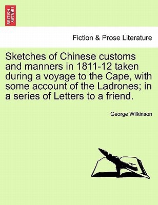 Sketches of Chinese customs and manners in 1811-12 taken during a voyage to the Cape, with some account of the Ladrones; in a series of Letters to a friend.