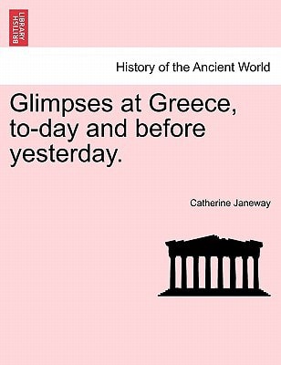 Glimpses at Greece, to-day and before yesterday.