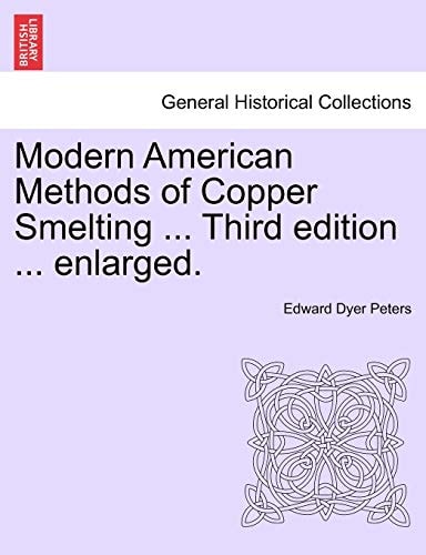 Modern American Methods of Copper Smelting ... Third edition ... enlarged.