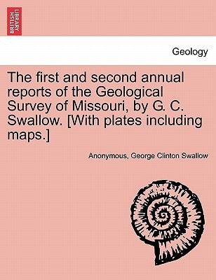 The first and second annual reports of the Geological Survey of Missouri, by G. C. Swallow. [With plates including maps.]