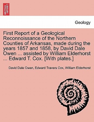 First Report of a Geological Reconnoissance of the Northern Counties of Arkansas, made during the years 1857 and 1858, by David Dale Owen ... assisted ... Elderhorst ... Edward T. Cox. [With plates.]