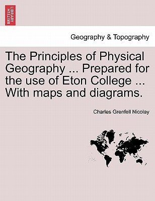 The Principles of Physical Geography ... Prepared for the use of Eton College ... With maps and diagrams.
