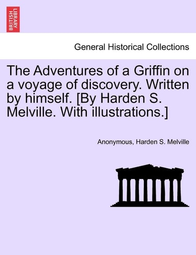 The Adventures of a Griffin on a voyage of discovery. Written by himself. [By Harden S. Melville. With illustrations.]