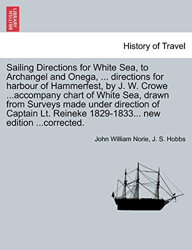 Sailing Directions for White Sea, to Archangel and Onega, ... directions for harbour of Hammerfest, by J. W. Crowe ...accompany chart of White Sea, ... 1829-1833... new edition ...corrected.