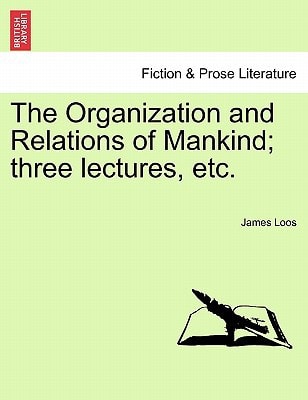 The Organization and Relations of Mankind; three lectures, etc.