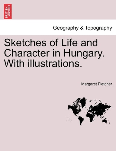 Sketches of Life and Character in Hungary. With illustrations.