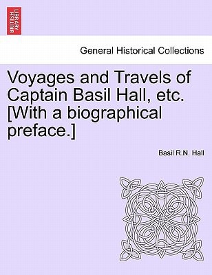 Voyages and Travels of Captain Basil Hall, etc. [With a biographical preface.]