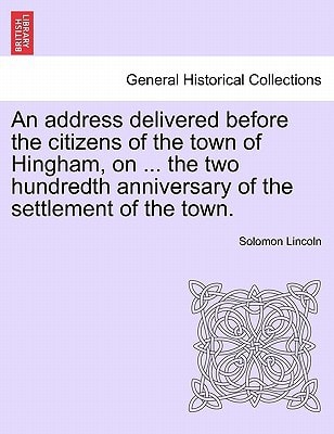 An address delivered before the citizens of the town of Hingham, on ... the two hundredth anniversary of the settlement of the town.