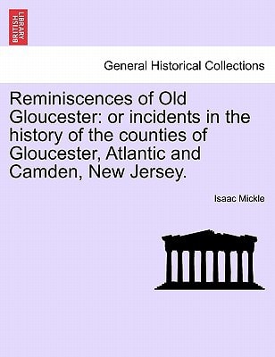 Reminiscences of Old Gloucester: or incidents in the history of the counties of Gloucester, Atlantic and Camden, New Jersey.