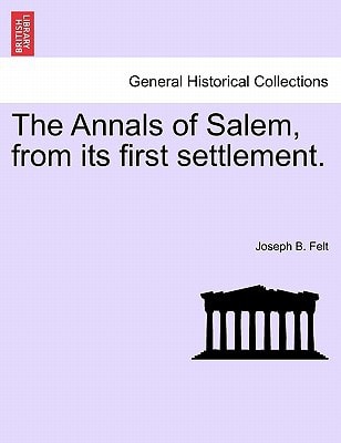 The Annals of Salem, from its first settlement.
