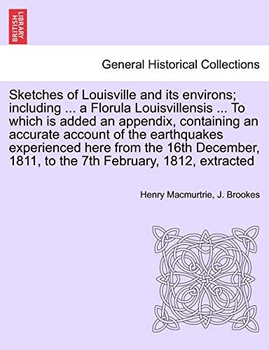 Sketches of Louisville and its environs; including ... a Florula Louisvillensis ... To which is added an appendix, containing an accurate account of ... 1811, to the 7th February, 1812, extracted