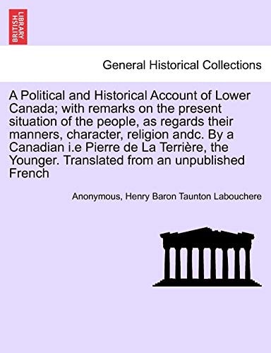 A Political and Historical Account of Lower Canada; with remarks on the present situation of the people, as regards their manners, character, religion ... Translated from an unpublished French