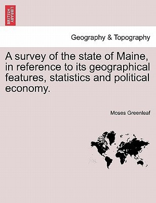 A survey of the state of Maine, in reference to its geographical features, statistics and political economy.