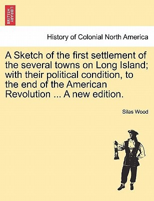 A Sketch of the first settlement of the several towns on Long Island; with their political condition, to the end of the American Revolution ... A new edition.