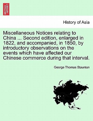 Miscellaneous Notices relating to China ... Second edition, enlarged in 1822, and accompanied, in 1850, by introductory observations on the events ... our Chinese commerce during that interval.
