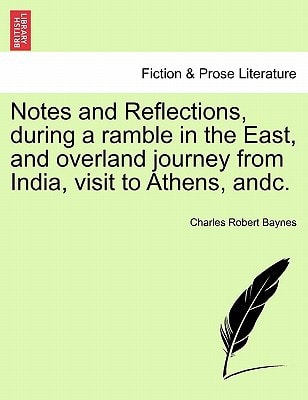 Notes and Reflections, during a ramble in the East, and overland journey from India, visit to Athens, andc.
