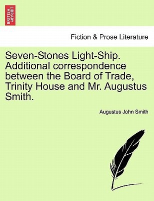 Seven-Stones Light-Ship. Additional correspondence between the Board of Trade, Trinity House and Mr. Augustus Smith.