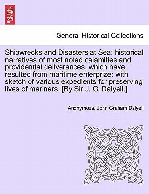 Shipwrecks and Disasters at Sea; Historical Narratives of Most Noted Calamities and Providential Deliverances, Which Have Resulted From Maritime Lives of Mariners, Volume II