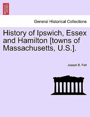 History of Ipswich, Essex and Hamilton [towns of Massachusetts, U.S.].