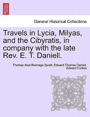 Travels in Lycia, Milyas, and the Cibyratis, in company with the late Rev. E. T. Daniell.