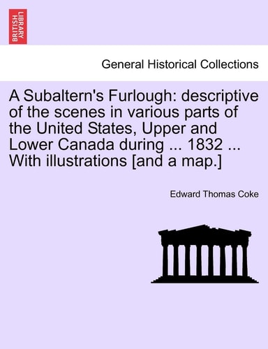 A Subaltern's Furlough: Descriptive of the Scenes in Various Parts of the United States, Upper and Lower Canada During ... 1832 ... with Illus