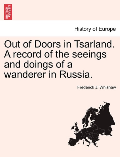 Out of Doors in Tsarland. a Record of the Seeings and Doings of a Wanderer in Russia.