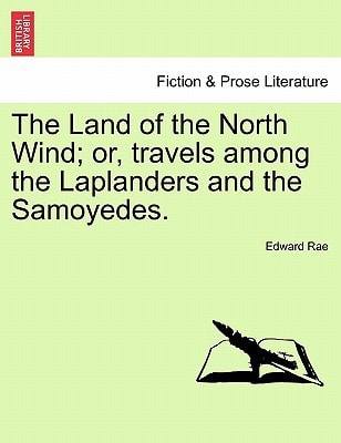 The Land of the North Wind; or, travels among the Laplanders and the Samoyedes.