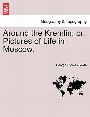 Around the Kremlin; or, Pictures of Life in Moscow.