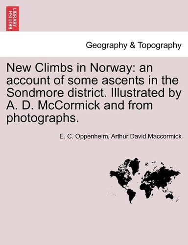 New Climbs in Norway: an account of some ascents in the Sondmore district. Illustrated by A. D. McCormick and from photographs.