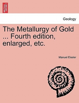 The Metallurgy of Gold ... Fourth edition, enlarged, etc.