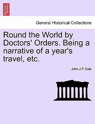 Round the World by Doctors' Orders. Being a narrative of a year's travel, etc.
